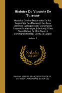 Histoire Du Vicomte De Turenne: Marchal Gnral Des Armes Du Roi. Augmente Des Mmoires Des Deux Dernires Campagnes Du Marchal De Turenne En Allemagne, & De Ce Qui S'est Pass Depuis Sa Mort Sous La Commandement Du Comte De Lorges; Volume 1