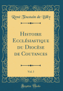 Histoire Ecclesiastique Du Diocese de Coutances, Vol. 3 (Classic Reprint)