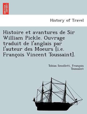 Histoire Et Avantures de Sir William Pickle. Ouvrage Traduit de L'Anglais Par L'Auteur Des Moeurs [I.E. Franc OIS Vincent Toussaint]. - Smollett, Tobias George, and Toussaint, Franc Ois