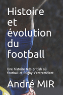 Histoire et ?volution du football: Une histoire tr?s British qui n'oublie pas le Rugby