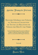 Histoire Gnrale Des Voages, Ou Nouvelle Collection de Toutes Les Relations de Voages Par Mer Et Par Terre, Vol. 60: Qui Ont t Publies Jusqu' Prsent Dans Les Diffrentes Langues de Toutes Les Nations Connues; Contentant Cequ'il Y a de PL