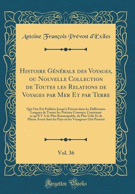 Histoire G?n?rale Des Voyages, Ou Nouvelle Collection de Toutes Les Relations de Voyages Par Mer Et Par Terre, Qui Ont ?t? Publi?es Jusqu'? Present Dans Les Diff?rentes Langues de Toutes Les Nations Connues, Vol. 3: Contenant Ce Qu'il Y a de Plus R - D'Exiles, Antoine Francois Prevost