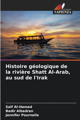 Histoire g?ologique de la rivi?re Shatt Al-Arab, au sud de l'Irak - Al-Hamad, Saif, and Albadran, Badir, and Pournelle, Jennifer