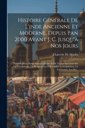 Histoire Generale de L'Inde Ancienne Et Moderne, Depuis Pan 2000 Avant J. C. Jusqu'a Nos Jours: Precedied'une Notice Geographique Et de Traites Speciaux Sur La Chronologie, La Religion, La Philosophie, La Legislation, La Litterature, Les Sci...