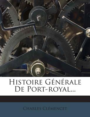 Histoire Generale de Port-Royal... - Cl?mencet, Charles