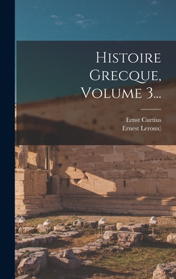 Histoire Grecque, Volume 3... - ((Paris)), Ernest LeRoux, and Curtius, Ernst