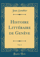 Histoire Littraire de Genve, Vol. 2 (Classic Reprint)