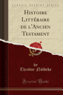 Histoire Littraire de l'Ancien Testament (Classic Reprint)