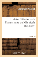 Histoire Litt?raire de la France, Suite Du Xiie Si?cle Tome 14