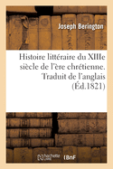 Histoire Litt?raire Du Xiiie Si?cle de l'?re Chr?tienne. Traduit de l'Anglais