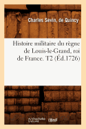 Histoire Militaire Du Regne de Louis-Le-Grand, Roi de France. T2 (Ed.1726)