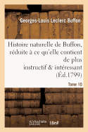 Histoire Naturelle de Buffon, Rduite  CE Qu'elle Contient de Plus Instructif Tome 10: Et de Plus Intressant.