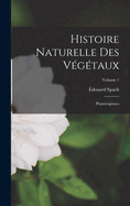 Histoire Naturelle Des V?g?taux: Phan?rogames; Volume 1