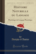 Histoire Naturelle Du Langage: Physiologie Du Langage Phontique (Classic Reprint)