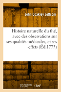 Histoire Naturelle Du Th?, Avec Des Observations Sur Ses Qualit?s M?dicales: Et Les Effets Qui R?sultent de Son Usage