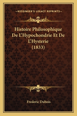 Histoire Philosophique de L'Hypochondrie Et de L'Hysterie (1833) - DuBois, Frederic