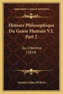 Histoire Philosophique Du Genre Humain V2, Part 2: Ou L'Homme (1824)