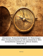 Histoire Philosophique Et Politique Des tablissemens & Du Commerce Des Europens Dans Les Deux Indes, Volume 2