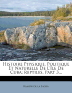 Histoire Physique, Politique Et Naturelle de L'Ile de Cuba: Reptiles, Part 3...