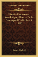 Histoire Pittoresque, Anecdotique, Illustree de La Campagne D'Italie, Part 1 (1860)