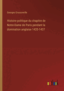 Histoire politique du chapitre de Notre-Dame de Paris pendant la domination anglaise 1420-1437