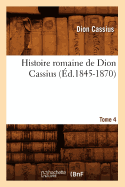 Histoire Romaine de Dion Cassius. Tome 4 (?d.1845-1870)