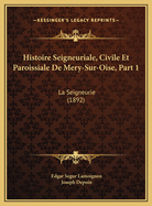 Histoire Seigneuriale, Civile Et Paroissiale de Mery-Sur-Oise, Part 1: La Seigneurie (1892)