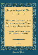 Histoire Universelle de Jacque-Auguste de Thou, Depuis 1543 Jusqu'en 1607, Vol. 2: Traduite Sur l'dition Latine de Londres; 1550-1555 (Classic Reprint)