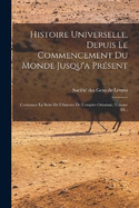 Histoire Universelle, Depuis Le Commencement Du Monde Jusqu'a Prsent: Contenant La Suite De L'histoire De L'empire Ottoman, Volume 60...