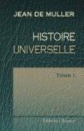 Histoire Universelle: Traduit De L\'Allemand Par J. G. Hess. Tome 1