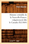 Histoire V?ritable de la Nouvelle-France, Vulgairement Dite Le Canada (?d.1664)