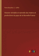 Histoire V?ritable Et Natvrelle Des Moevrs Et Prodvctions Du Pays De La Novvelle-France