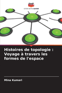 Histoires de topologie: Voyage ? travers les formes de l'espace