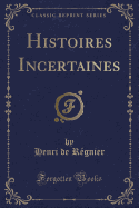 Histoires Incertaines (Classic Reprint)