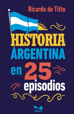 Historia argentina en 25 episodios - Titto, Ricardo De