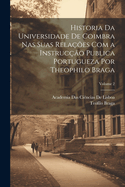 Historia Da Universidade de Coimbra NAS Suas Rela??es Com a Instruc??o Publica Portugueza, Vol. 1: 1289 a 1555 (Classic Reprint)