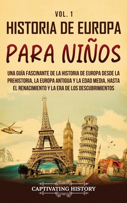 Historia de Europa para nios Vol. 1: Una gu?a fascinante de la historia de Europa desde la prehistoria, la Europa Antigua y la Edad Media, hasta el Renacimiento y la Era de los Descubrimientos - History, Captivating