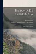 Historia de Guatemala: ? Recordaci?n Florida; Volume 1