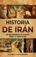 Historia de Irn: Una gua apasionante de la antigua Persia y el pasado de Irn