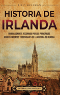 Historia de Irlanda: Un apasionante recorrido por los principales acontecimientos y personajes de la historia de Irlanda