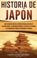 Historia de Jap?n: Una Fascinante Gu?a de la Historia Japonesa, que Incluye la Guerra Genpei, las Invasiones Mongolas, la Batalla de Tsushima y los Bombardeos At?micos de Hiroshima y Nagasaki