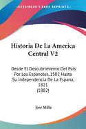 Historia De La America Central V2: Desde El Descubrimiento Del Pais Por Los Espanoles, 1502 Hasta Su Independencia De La Espana, 1821 (1882)