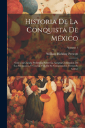 Historia de La Conquista de Mexico: Con Una Ojeada Preliminar Sobre La Antigua Civilizacion de Los Mexicanos, y Con La Vida de Su Conquistador, Fernando Cortes, Volume 3...