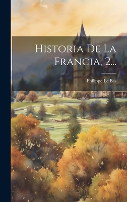 Historia de La Francia, 2... - Bas, Philippe Le