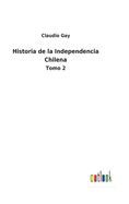 Historia de la Independencia Chilena: Tomo 2