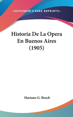 Historia de La Opera En Buenos Aires (1905) - Bosch, Mariano G