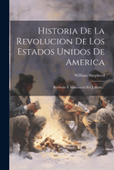 Historia de La Revolucion de Los Estados Unidos de America: Revisada y Aumentada Por J. Blake...