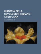 Historia de La Revolucion Hispano-Americana...