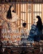 Historia de La Vida Privada En La Argentina - Tomo 1