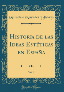 Historia de Las Ideas Estticas En Espaa, Vol. 1 (Classic Reprint)